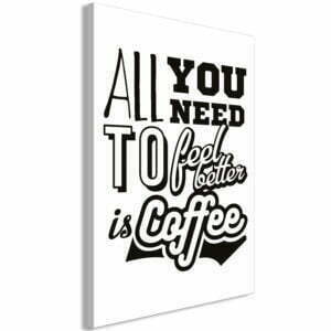 Wandbild - All You Need to Feel Better Is Coffee (1 Part) Vertical